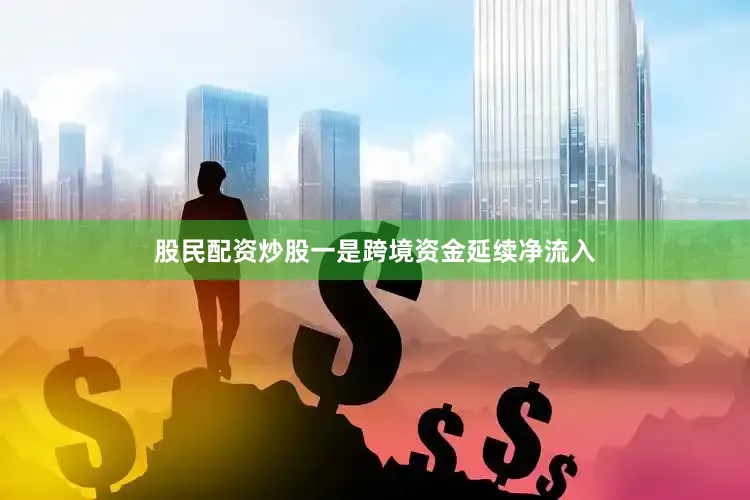 股民配资炒股一是跨境资金延续净流入