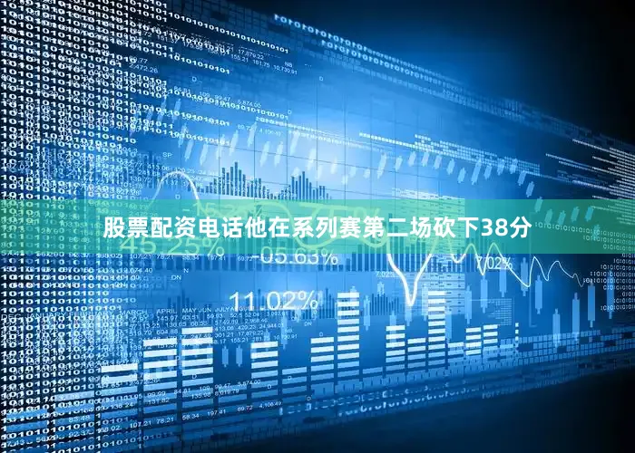 股票配资电话他在系列赛第二场砍下38分