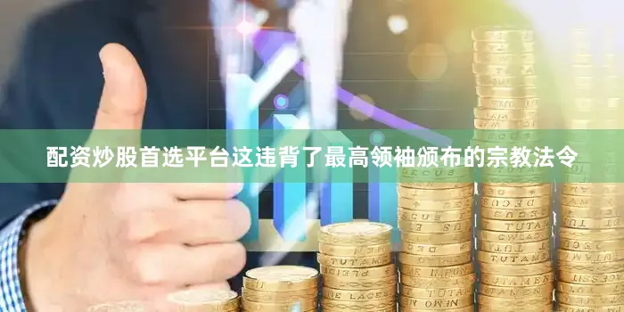 配资炒股首选平台这违背了最高领袖颁布的宗教法令