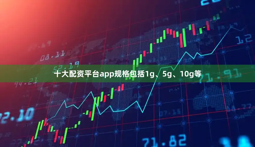 十大配资平台app规格包括1g、5g、10g等
