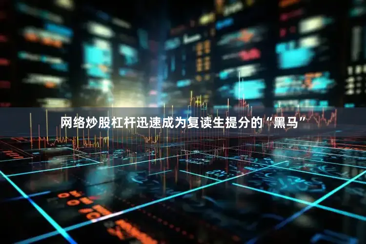 网络炒股杠杆迅速成为复读生提分的“黑马”