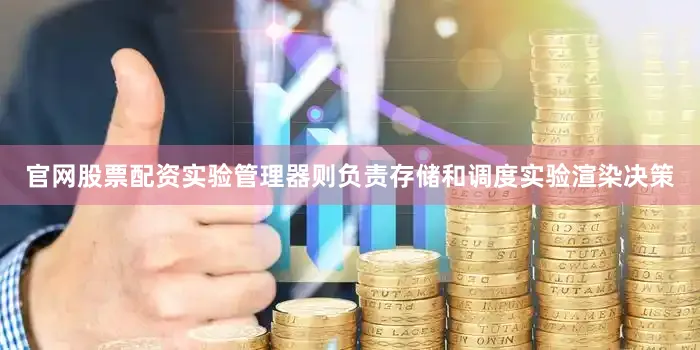 官网股票配资实验管理器则负责存储和调度实验渲染决策